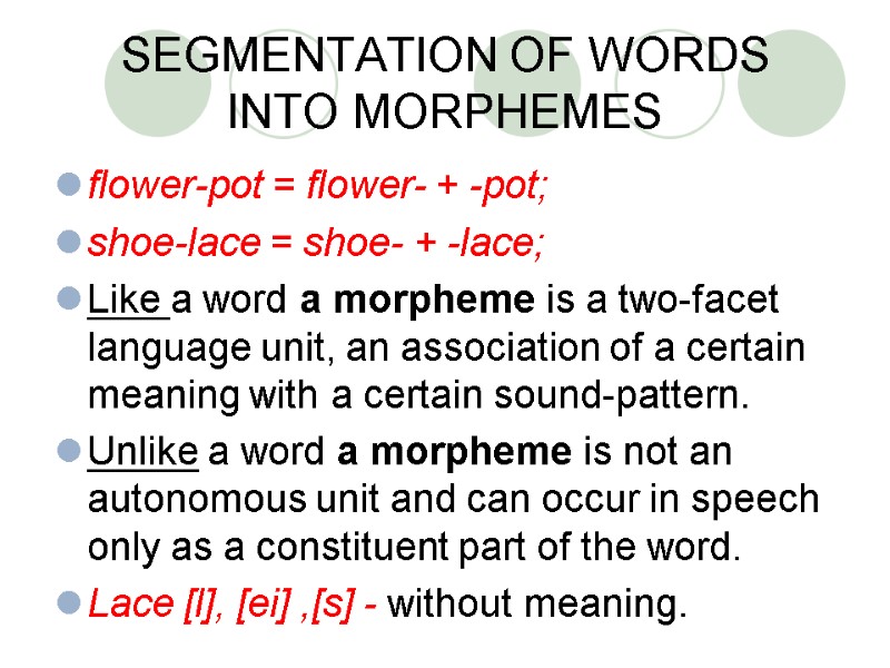 SEGMENTATION OF WORDS  INTO MORPHEMES flower-pot = flower- + -pot; shoe-lace = shoe-